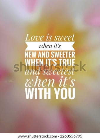 motivational and inspirational quotes. Love is sweet when it's new and sweeter when it's true and sweetest when it's with you