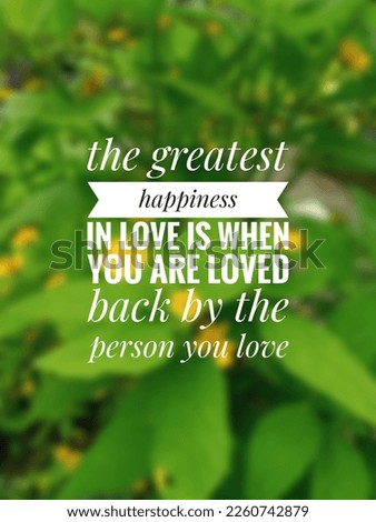 motivational and inspirational quotes. the greatest happiness in love is when you are loved back by the person you love