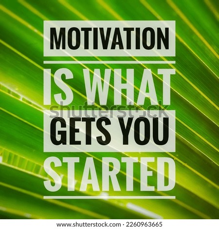 A motivational quote, "MOTIVATION IS WHAT GETS YOU STARTED" isolated on coconut leaf background. Perfect for home decoration, personal quote and successful concept.