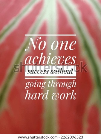 motivational and inspirational quotes. No one achieves success without going through hard work