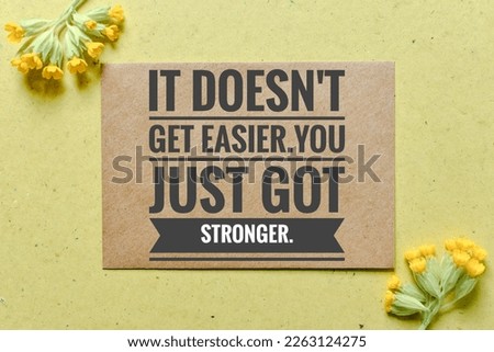 It doesn't get esier you just got stronger .motivational quote