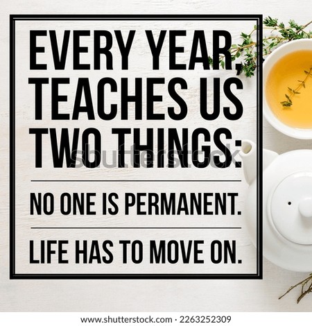 every year teaches us two things no one is permanent life has to move on 