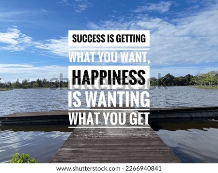 Motivational quotes Success is getting what you want, happiness is wanting what you get