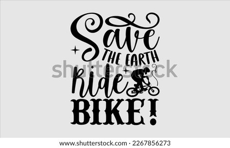Save the earth ride bike!- Sycle t-shirt design, Hand drawn lettering phrase, Illustration for prints on svg and bags, posters. Handmade calligraphy vector illustration, white background. eps 10