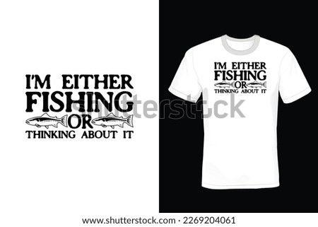 I Am Either Fishing Or Thinking About It: Fishing T shirt design, vintage, typography