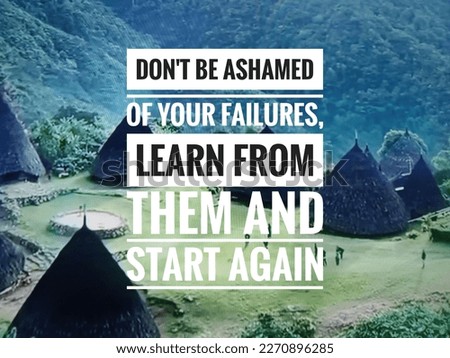 motivational and inspirational quotes. Don't be ashamed of your failures, learn from them and start again