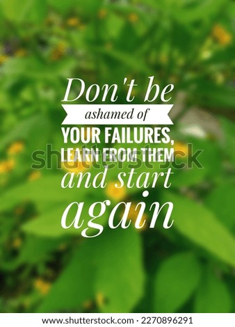 motivational and inspirational quotes. Don't be ashamed of your failures, learn from them and start again