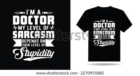I'm a doctor, my level of sarcasm depends on your level of stupidity funny typography t shirt design