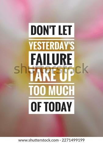 motivational and inspirational quotes. Don't let yesterday's failure take up too much of today