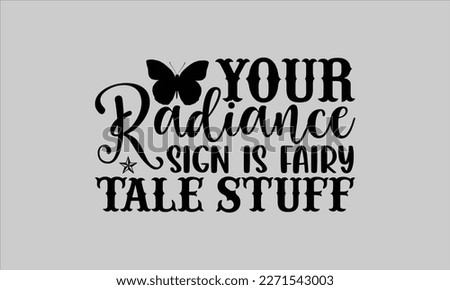 
Your radiance sign is fairy tale stuff- Butterfly t-shirt and svg design, Hand drew Illustration phrase, Inspirational Lettering Quotes for Poster, Calligraphy graphic and white background, eps 10
