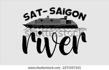 sat- saigon river- Boat t shirt design, Handmade calligraphy vector illustration, Svg Files for Cutting Cricut and white background, EPS