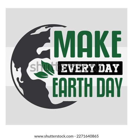 Make Every Day, Make Every Day Svg, Earth Day Every Svg, Happy Earth, Earth Day, Celebration Svg, April 22, Typography, Quotes, Cut File, Global,  T-shirt Design, SVG, EPS Royalty-Free Stock Photo #2271640865