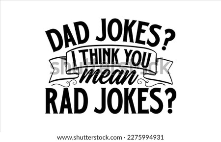 Dad jokes i think you mean rad jokes- Father, s day t shirt design, Hand drawn vintage illustration with hand-lettering and decoration elements, Daddy Quotes svg, Isolated on white background, eps 10