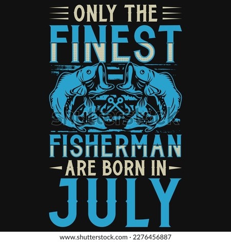 Fisherman are born in july tshirt design 