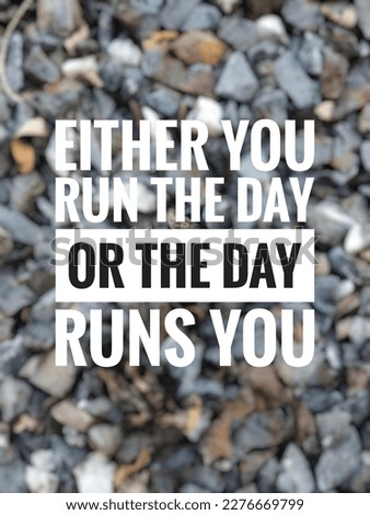 motivation inspiration quotes off the day, Either you run the day or the day runs you 