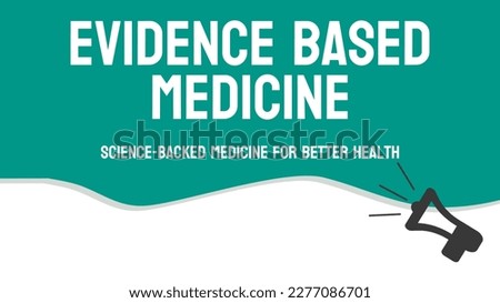 Evidence Based Medicine: Medical practice based on research and clinical evidence.
