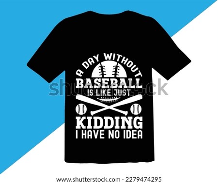 A Day  without  Baseball Is like Just kidding I Have no idea T shirt Design,trendy vector and typography Baseball t shirt design,Baseball Shirt SVG,typography baseball t-shirt collection,
