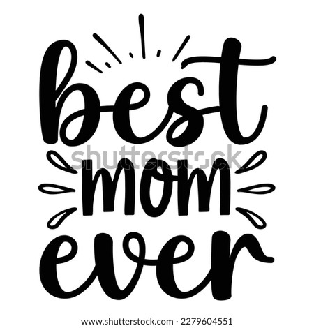 Best Mom Ever Mother's Day T-shirt Design, Hand drawn lettering phrase, Handmade calligraphy vector illustration for Cutting Machine, Silhouette Cameo, Cricut.
