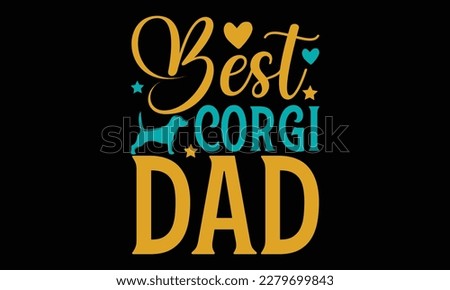 Best corgi dad - Father's day Svg typography t-shirt design, svg Files for Cutting Cricut and Silhouette, card, template Hand drawn lettering phrase, Calligraphy t-shirt design, eps 10.