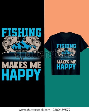 Fishing makes me happy .
 t shirt design 