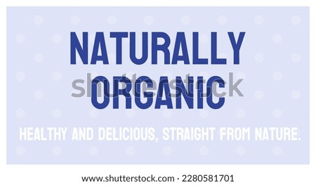 Naturally Organic - Products free from synthetic additives.