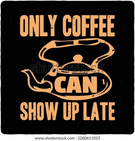  Only coffee can show up late typography tshirt design premium vector 