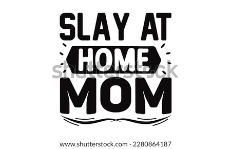 Slay At Home Mom - Mother's Day SVG Design, greeting card template with typography text, Illustration for prints on t-shirts, bags, posters, cards and Mug. 