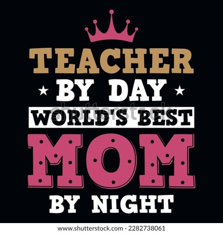 Teacher by day world's best mom by night typography tshirt design