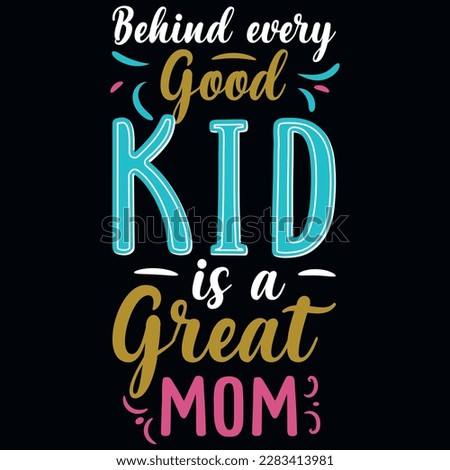 Behind every good kid is a great mom mother's day typographic tshirt design