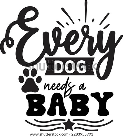 Every dog needs a baby svg ,Dog svg Design, Dog t-shirt design