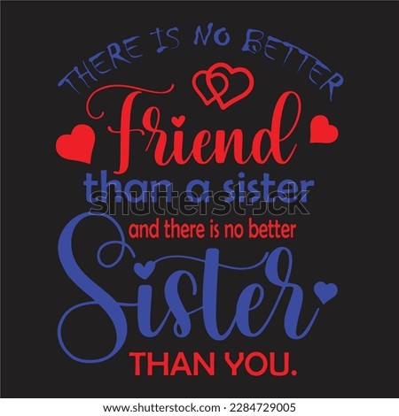 It’s a sister thing you understand wouldn’t design,There is no better friend then a sister and there is no better sister than you, best sister ever design.