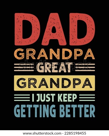 Dad Grandpa Great Grandpa I Just Keep Getting Better T-Shirt Design
