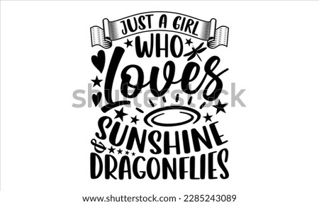 Just a girl who loves sunshine and dragonflies- Dragonfly T shirt Design, Hand drawn lettering phrase, Cut Files for Cricut svg, Isolated on white background, Illustration for prints and bags, posters
