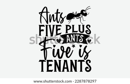 Ants five plus ants five is tenants - Ant svg typography t-shirt design.  Hand-drawn lettering phrases, Stickers, Templates, and Mugs. Vector files are editable in EPS 10.