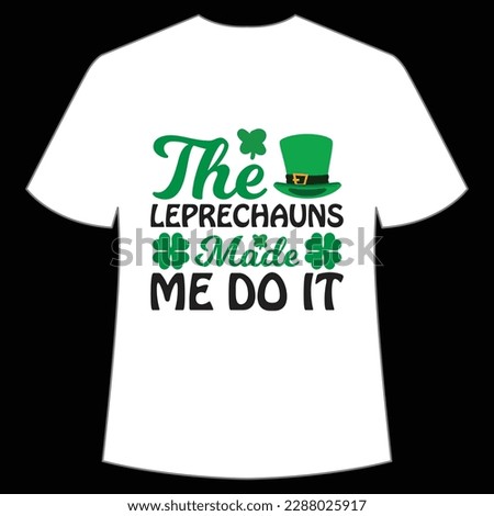 The leprechauns made me do it Happy St Patrick's day shirt print template, St Patrick's design, typography design for Irish day, women day, lucky clover, Irish gift