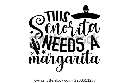 This senorita needs a margarita- Cinco de Mayo SVG typography t-shirt design, Handmade calligraphy vector illustration, Hand drawn lettering phrase isolated on white background, greeting card template