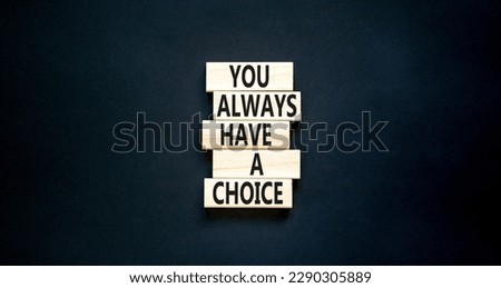 You always have choice symbol. Concept words You always have a choice on wooden block. Beautiful black table black background. Business you always have choice concept. Copy space.