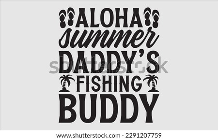 Aloha summer daddy’s fishing buddy- Summer T shirt Design, Handmade calligraphy vector illustration, Svg Files for Cricut, greeting card template with typography text, EPS 10
