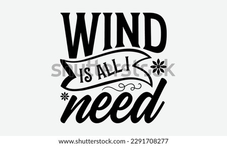 Wind is all I need - Windsurfing svg typography T-shirt Design, Handmade calligraphy vector illustration, template, greeting cards, mugs, brochures, posters, labels, and stickers. EPA 10.