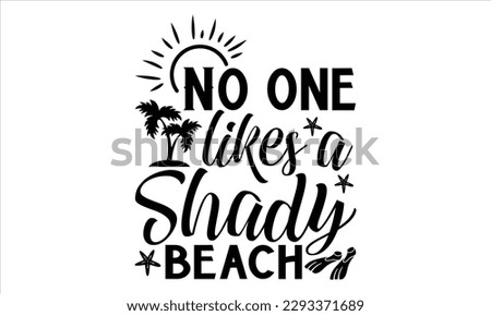 No one likes a shady beach - Summer T Shirt Design, Hand drawn lettering and calligraphy, Cutting Cricut and Silhouette, svg file, poster, banner, flyer and mug.