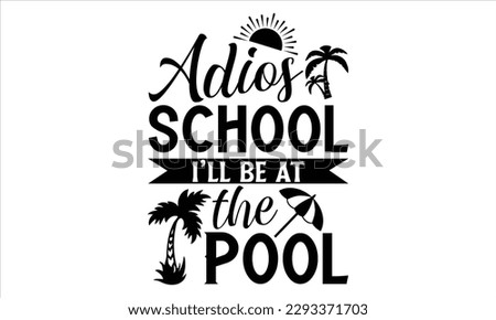 Adios school I’ll be at the pool - Summer T Shirt Design, Hand drawn lettering phrase, Cutting Cricut and Silhouette, card, Typography Vector illustration for poster, banner, flyer and mug.