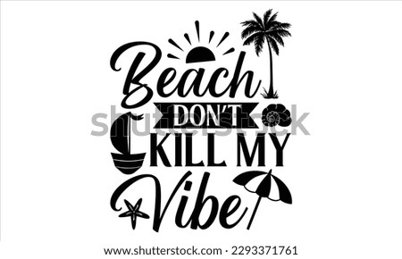 Beach don’t kill my vibe - Summer T Shirt Design, Hand drawn lettering and calligraphy, Cutting Cricut and Silhouette, svg file, poster, banner, flyer and mug.