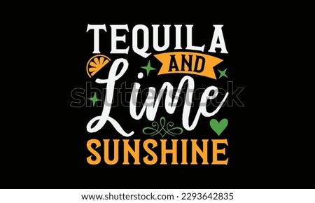 Tequila and lime sunshine - Summer Svg typography t-shirt design, Hand drawn lettering phrase, Greeting cards, templates, mugs, templates, brochures, posters, labels, stickers, eps 10.