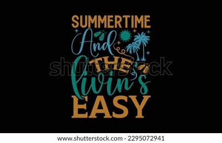 Summertime And The Livin’s Easy - Summer Day T-Shirt Design, Vector Typography For Posters, Stickers, Cutting Cricut And Silhouette, Svg File, Banner, Card Template, Flyer And Mug. 
