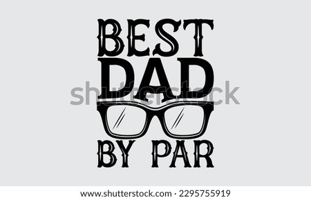 Best Dad By Par - Father's Day T-shirt Design, Hand drawn lettering phrase, Illustration for prints on t-shirts, bags, posters, cards, Mug, Banner and pillows.
