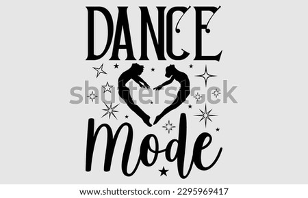 Dance mode- Dances SVG design, Hand drawn lettering phrase, This illustration can be used as a print on t-shirts and bags, Vector Template EPS 10