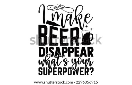 I Make Beer Disappear What’s Your Superpower? - Beer t-shirts Design, Hand written vector design, Illustration for prints on , bags, posters, cards and Mug.
