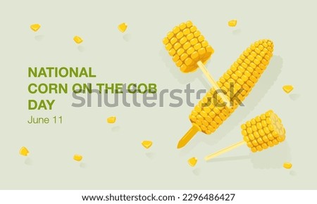 National Corn on the Cob Day banner on June 11th. Sweet golden corn, grains, cob on a holder, corn on a stick, a piece of corn, maize. Summer food vector illustration Royalty-Free Stock Photo #2296486427