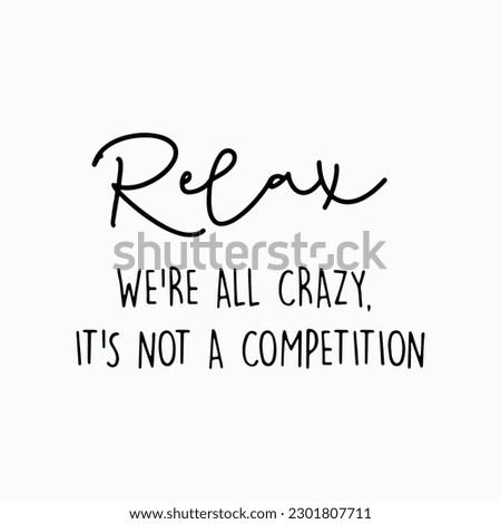 Relax We're All Crazy It's Not A Competition Vector Clip Art