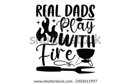 Real Dads Play With Fire - Barbecue SVG Design, Hand drawn lettering phrase, Illustration  for prints on t-shirts, bags, posters, cards, Mug, and EPS, Files Cutting .
